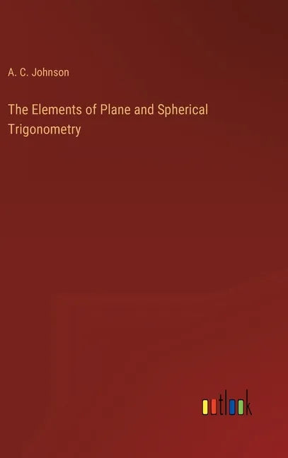 The Elements of Plane and Spherical Trigonometry - Hardcover