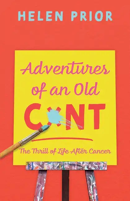 Adventures of an Old CxNT: The Thrill of Life After Cancer - Paperback