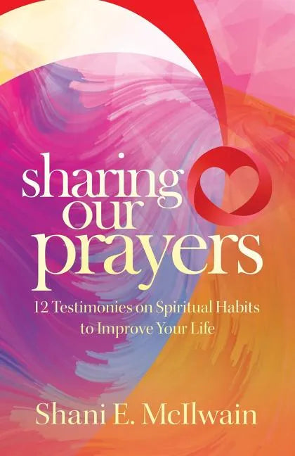 Sharing Our Prayers: 12 Testimonies on Spiritual Habits to Improve Your Life - Paperback