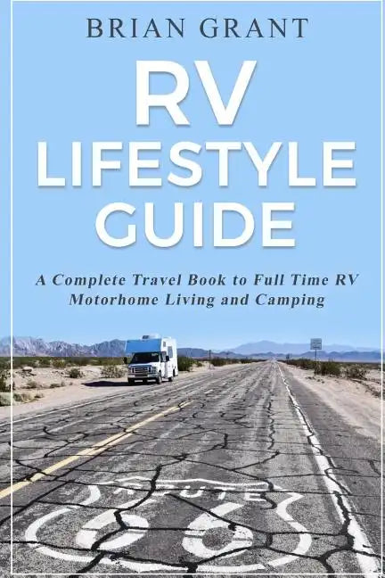 RV Lifestyle Guide: A Complete Travel Book to Full Time RV Motorhome Living and Camping - Paperback