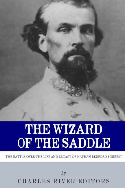 The Wizard of the Saddle: The Battle over the Life and Legacy of Nathan Bedford Forrest - Paperback