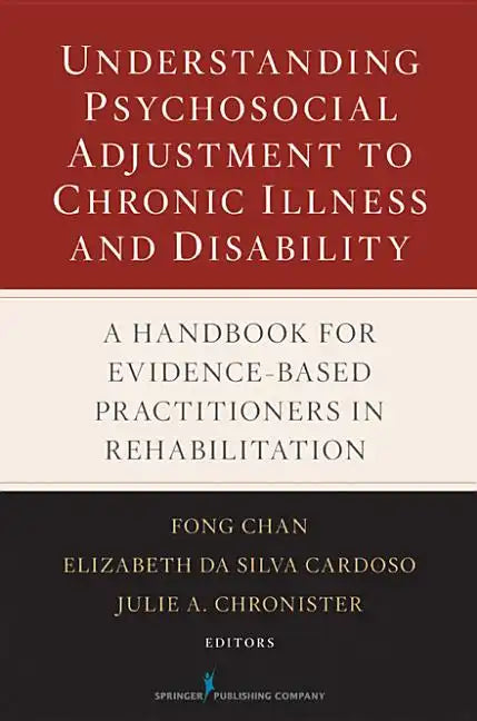 Understanding Psychosocial Adjustment to Chronic Illness and Disability: A Handbook for Evidence-Based Practitioners in Rehabilitation - Hardcover