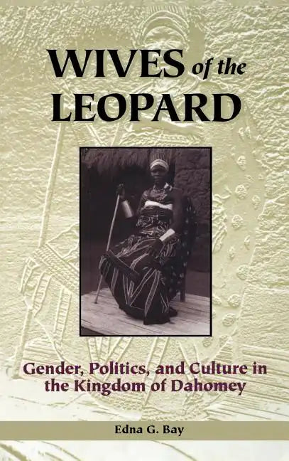 Wives of the Leopard: Gender, Politics, and Culture in the Kingdom of Dahomey - Hardcover