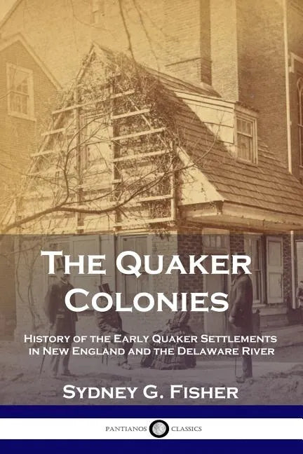 The Quaker Colonies: History of the Early Quaker Settlements in New England and the Delaware River - Paperback