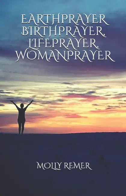 Earthprayer, Birthprayer, Lifeprayer, Womanprayer - Paperback