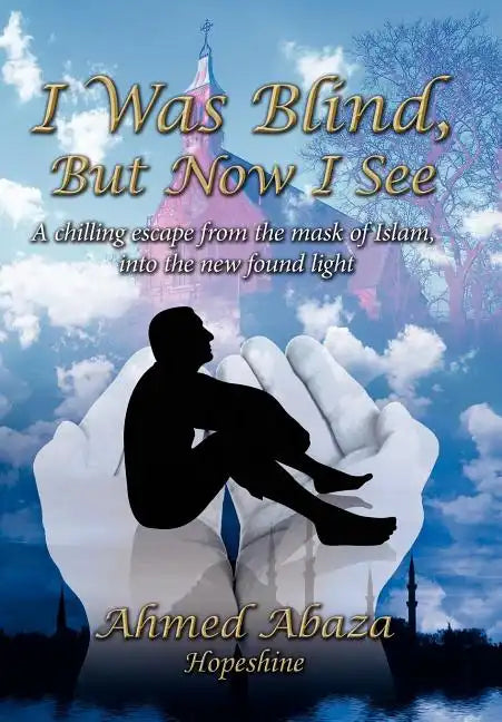 I Was Blind, But Now I See: A Chilling Escape from the Mask of Islam, Into the New Found Light - Hardcover