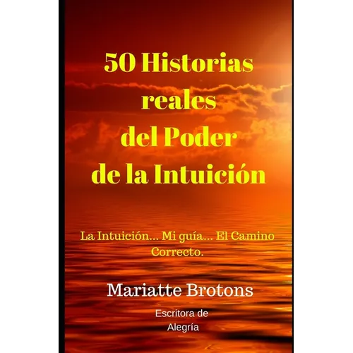 50 Historias reales del Poder de la Intuici: La Intuici... Mi gu僘... El Camino Correcto. - Paperback