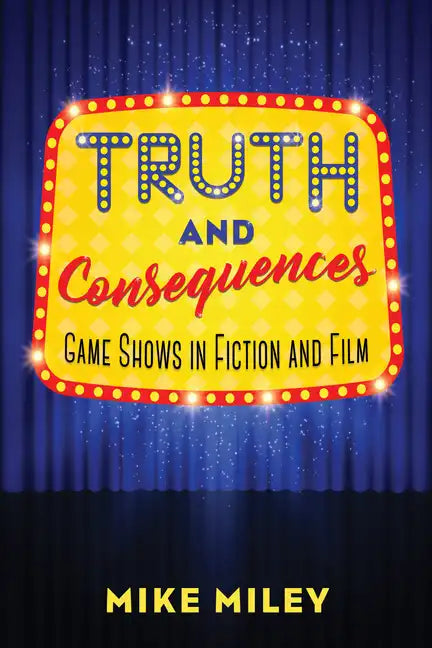 Truth and Consequences: Game Shows in Fiction and Film - Paperback