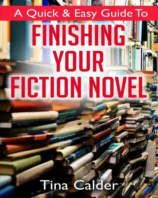 Quick & Easy Guide To Finishing Your Fiction Novel: Time to get that book on sale - Paperback