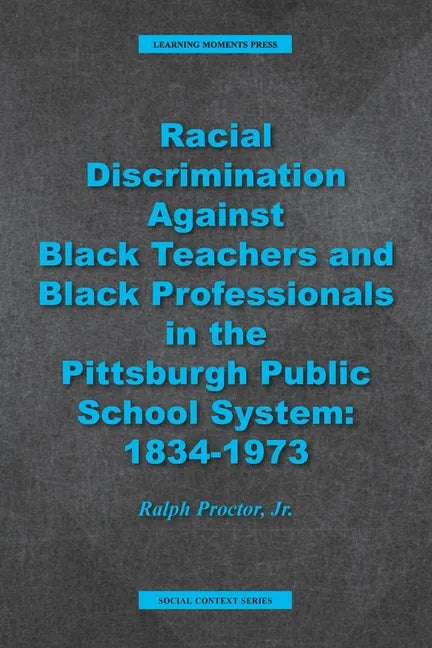 Racial Discrimination against Black Teachers and Black Professionals in the Pittsburgh Publice School System: 1934-1973 - Paperback