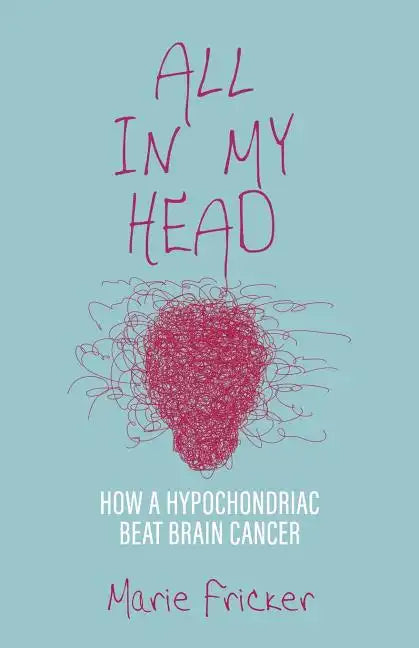 All in My Head: How a Hypochondriac Beat Brain Cancer - Paperback