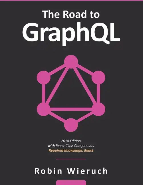 The Road to GraphQL: Your journey to master pragmatic GraphQL in JavaScript with React.js and Node.js - Paperback