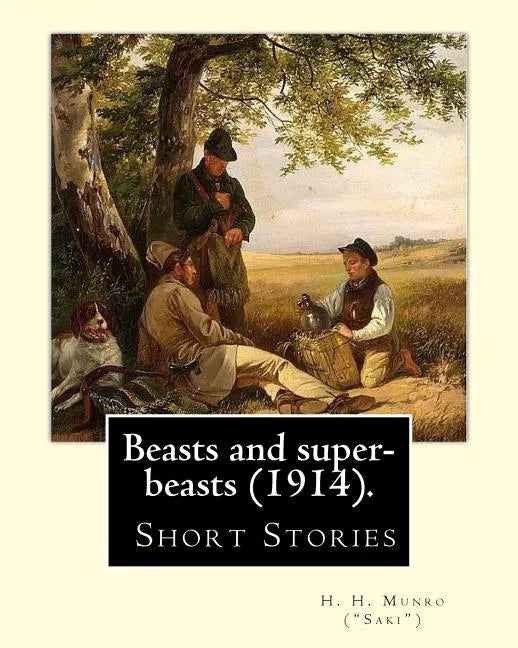 Beasts and super-beasts (1914). By: H. H. Munro ("Saki"), (short stories, including "The Lumber-Room"): Hector Hugh Munro (18 December 1870 - 14 Novem - Paperback