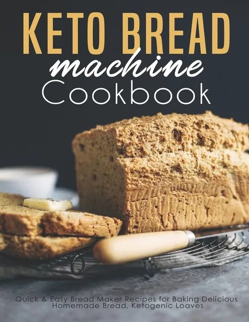 Keto Bread machine Cookbook: Quick & Easy Bread Maker Recipes for Baking Delicious Homemade Bread, Ketogenic Loaves - Paperback