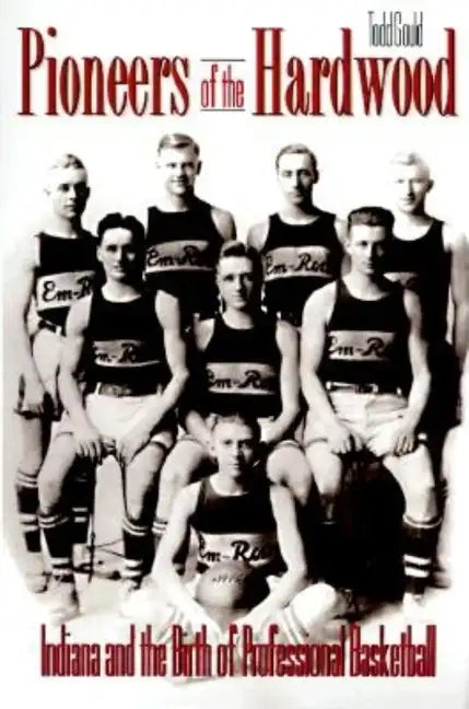 Pioneers of the Hardwood: Indiana and the Birth of Professional Basketball - Paperback