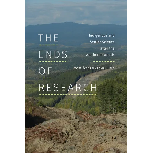 The Ends of Research: Indigenous and Settler Science after the War in the Woods - Hardcover