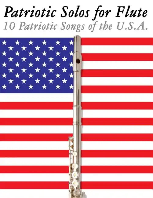 Patriotic Solos for Flute: 10 Patriotic Songs of the U.S.A. - Paperback