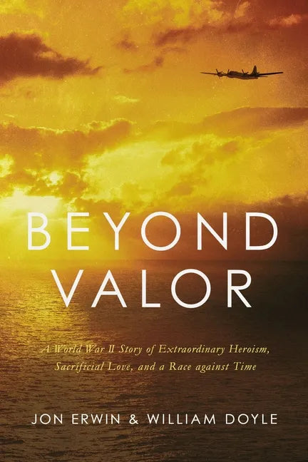 Beyond Valor: A World War II Story of Extraordinary Heroism, Sacrificial Love, and a Race Against Time - Paperback