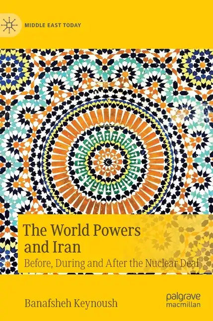 The World Powers and Iran: Before, During and After the Nuclear Deal - Hardcover