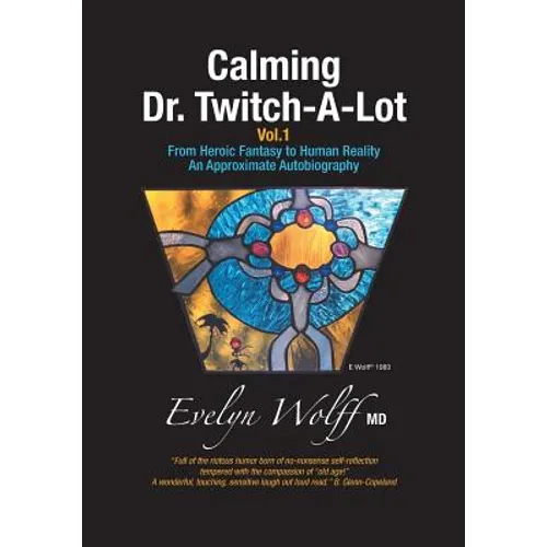 Calming Dr. Twitch-A-Lot: From Heroic Fantasy to Human Reality - An Approximate Autobiography - Paperback