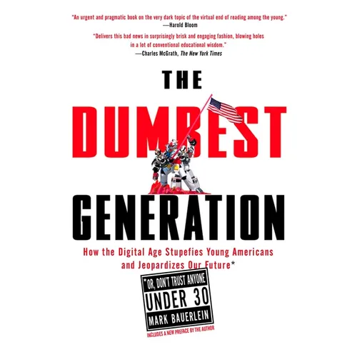 The Dumbest Generation: How the Digital Age Stupefies Young Americans and Jeopardizes Our Future(or, Don't Trust Anyone Under 30) - Paperback