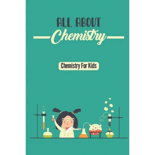 All About Chemistry: Chemistry For Kids - Paperback