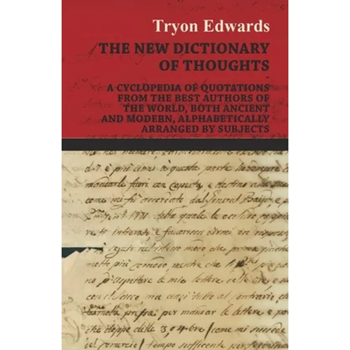 The New Dictionary of Thoughts - A Cyclopedia of Quotations From the Best Authors of the World, Both Ancient and Modern, Alphabetically Arranged by Su - Paperback
