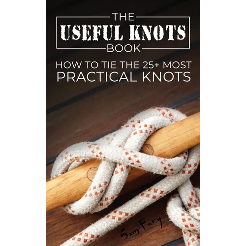 The Useful Knots Book: How to Tie the 25+ Most Practical Knots - Hardcover