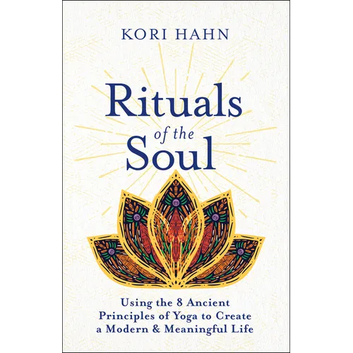 Rituals of the Soul: Using the 8 Ancient Principles of Yoga to Create a Modern & Meaningful Life - Paperback