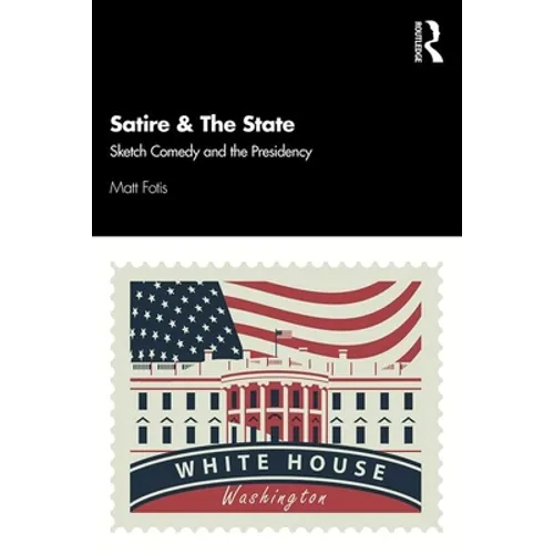 Satire & the State: Sketch Comedy and the Presidency - Paperback