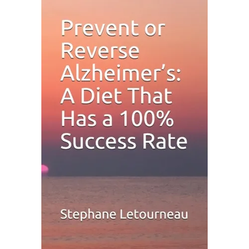 Prevent or Reverse Alzheimer's: A Diet That Has a 100% Success Rate - Paperback