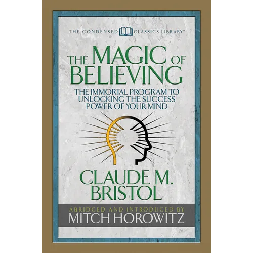 The Magic of Believing (Condensed Classics): The Immortal Program to Unlocking the Success-Power of Your Mind - Paperback