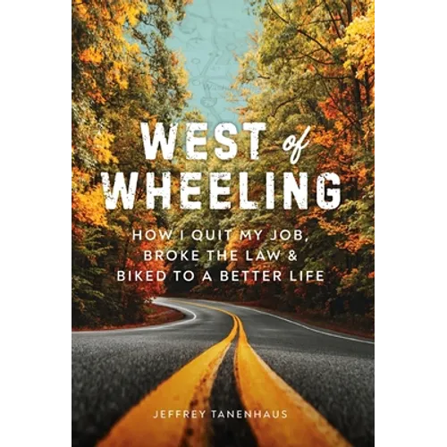 West of Wheeling: How I Quit My Job, Broke the Law & Biked to a Better Life - Hardcover