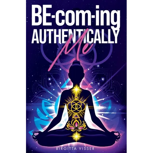 BE-com-ing Authentically Me: Lighting the Spark of Inspiration Back into the Heart of your Luminous Soul BEing - Hardcover