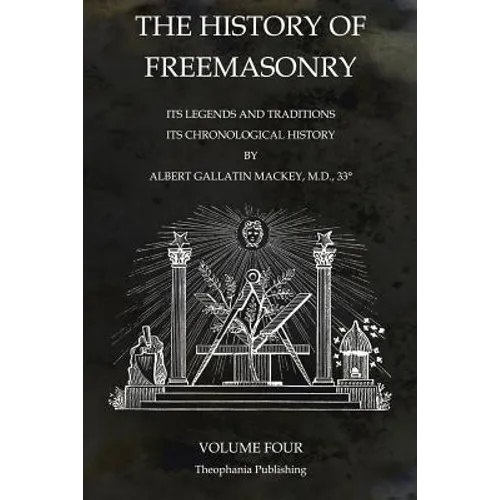 The History of Freemasonry Volume 4: Its Legends and Traditions, Its Chronological History - Paperback
