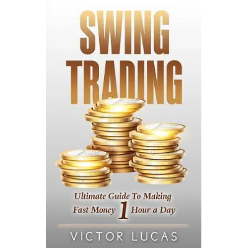 Swing Trading: The Ultimate Guide To Making Fast Money 1 Hour a Day - Paperback