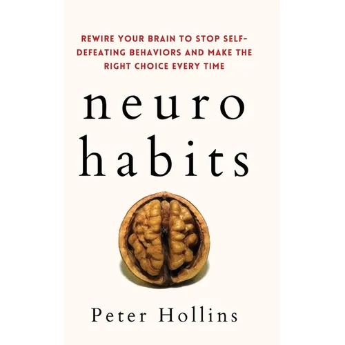 Neuro-Habits: Rewire Your Brain to Stop Self-Defeating Behaviors and Make the Right Choice Every Time - Paperback
