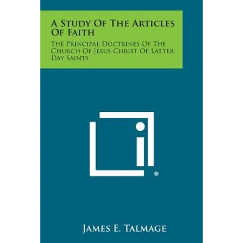 A Study of the Articles of Faith: The Principal Doctrines of the Church of Jesus Christ of Latter Day Saints - Paperback