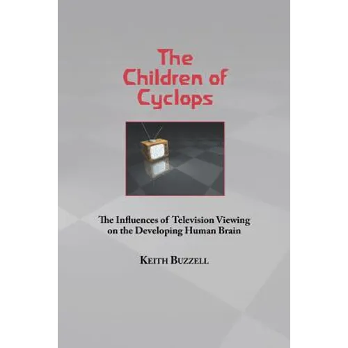 Children of Cyclops: The Influences of Television Viewing on the Developing Human Brain - Paperback