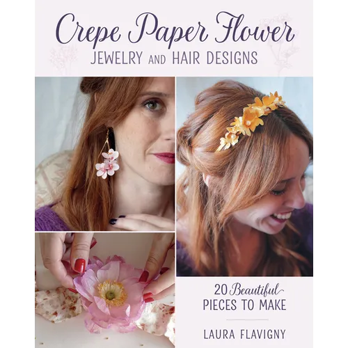 Crepe Paper Flower Jewelry and Hair Designs: 20 Beautiful Pieces to Make - Paperback