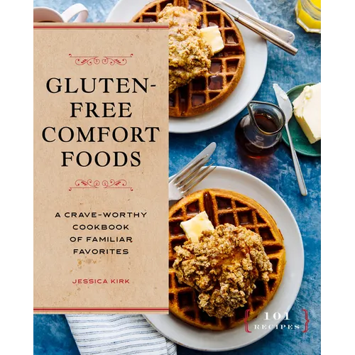 Gluten-Free Comfort Foods: A Crave-Worthy Cookbook of Familiar Favorites - Paperback
