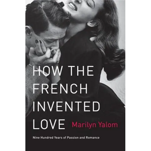 How the French Invented Love: Nine Hundred Years of Passion and Romance - Paperback
