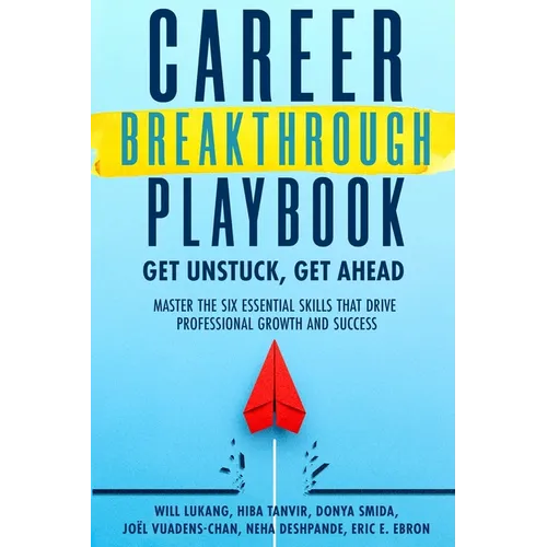 Career Breakthrough Playbook: Get Unstuck, Get Ahead: Master the Six Essential Skills that Drive Professional Growth and Success - Paperback