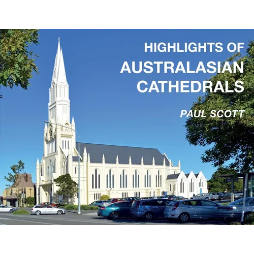 Highlights of Australasian Cathedrals: Discover the architecture, beauty and inspiration of Australasian Cathedrals - Paperback