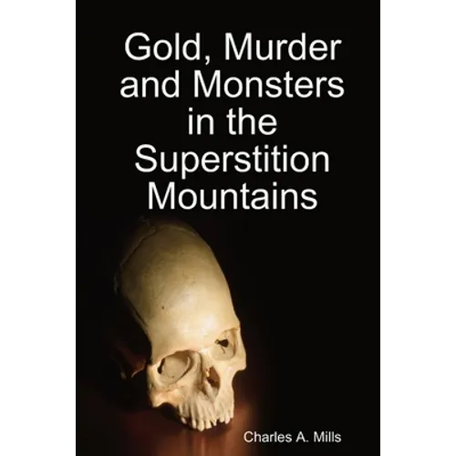 Gold, Murder and Monsters in the Superstition Mountains - Paperback