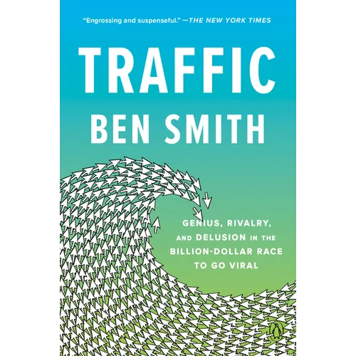 Traffic: Genius, Rivalry, and Delusion in the Billion-Dollar Race to Go Viral - Paperback