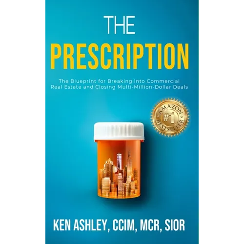 The Prescription: The Blueprint for Breaking Into Commercial Real Estate and Closing Multi-Million-Dollar Deals. - Hardcover