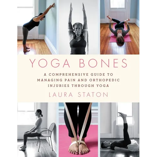Yoga Bones: A Comprehensive Guide to Managing Pain and Orthopedic Injuries Through Yoga - Paperback