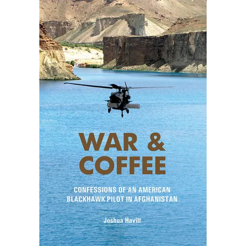 War & Coffee: Confessions of an American Blackhawk Pilot in Afghanistan - Hardcover