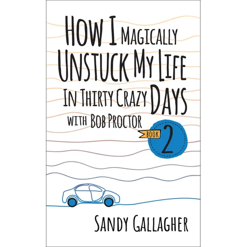 How I Magically Unstuck My Life in Thirty Crazy Days with Bob Proctor Book 2 - Paperback